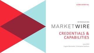 CONFIDENTIAL




                      INTRODUCING




CREDENTIALS &
  CAPABILITIES
                               June 2012
  Eugene Borisenko | Enterprise Solutions
 