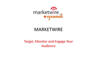 MARKETWIRE

Target, Monitor and Engage Your
           Audience
 