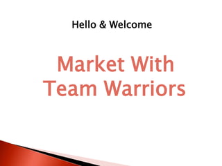 Hello & Welcome
Market With
Team Warriors
 