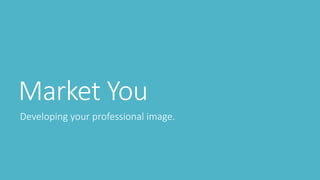 Market You
Developing your professional image.
 