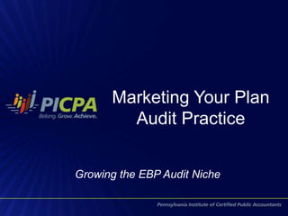 Marketing Your Plan
Audit Practice
Growing the EBP Audit Niche
 