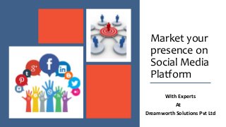 Market your
presence on
Social Media
Platform
With Experts
At
Dreamworth Solutions Pvt Ltd
 