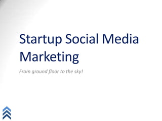 Startup Social Media
Marketing
From ground floor to the sky!
socialab
 