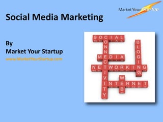Social Media Marketing  By  Market Your Startup www.MarketYourStartup.com 