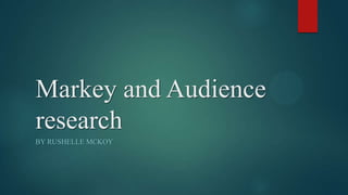 Markey and Audience
research
BY RUSHELLE MCKOY

 