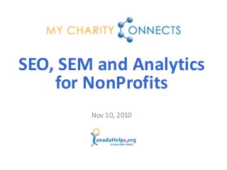 Nov 10, 2010
SEO, SEM and Analytics
for NonProfits
 