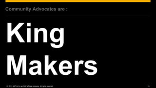 Community Advocates are :




© 2013 SAP AG or an SAP affiliate company. All rights reserved.   15
 