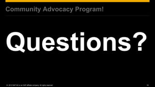 Community Advocacy Program!




© 2013 SAP AG or an SAP affiliate company. All rights reserved.   18
 