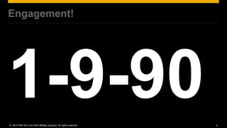 Engagement!




© 2013 SAP AG or an SAP affiliate company. All rights reserved.   4
 