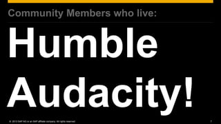 Community Members who live:




© 2013 SAP AG or an SAP affiliate company. All rights reserved.   7
 