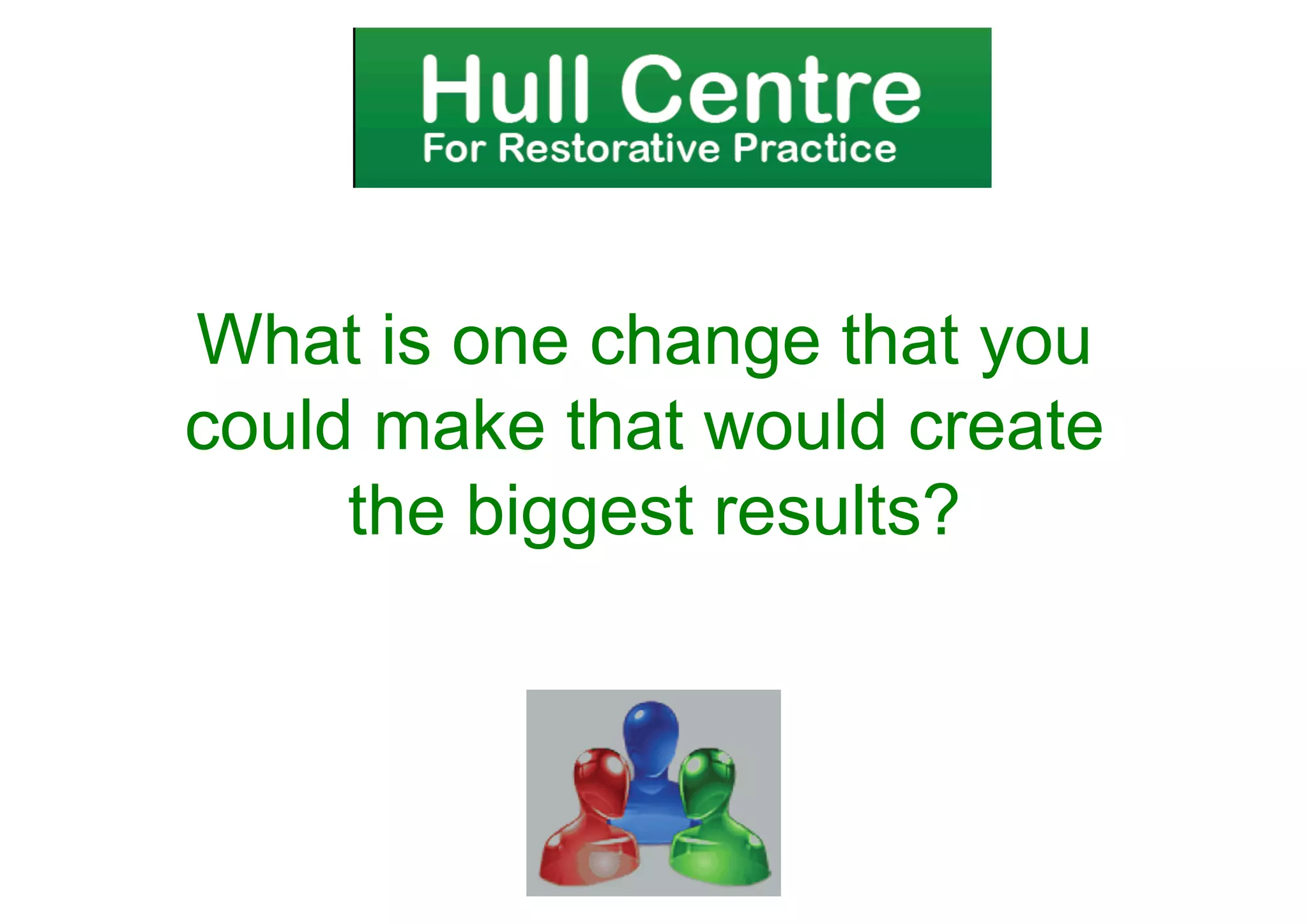 What is one change that you
could make that would create
     the biggest results?
 