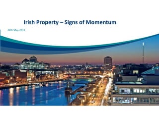 Irish Property – Signs of Momentum
24th May 2013
 