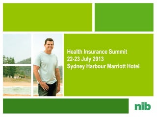 1
Health Insurance Summit
22-23 July 2013
Sydney Harbour Marriott Hotel
 