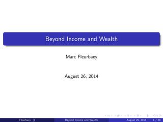 Beyond Income and Wealth
Marc Fleurbaey
August 26, 2014
Fleurbaey () Beyond Income and Wealth August 26, 2014 1 / 36
 