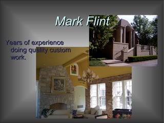 Mark Flint
Years of experience
 doing quality custom
 work.
 