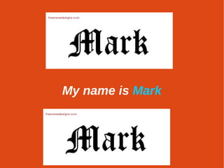 My name is Mark
 