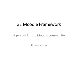 3E Moodle Framework
A project for the Moodle community
#3emoodle
 