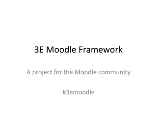 3E Moodle Framework
A project for the Moodle community
#3emoodle
 
