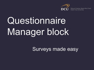 Questionnaire
Manager block
Surveys made easy
 