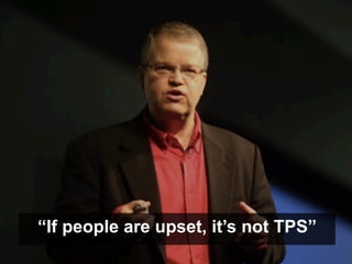 “If people are upset, it’s not TPS”
 