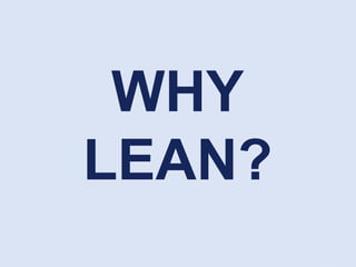 WHY
LEAN?
 