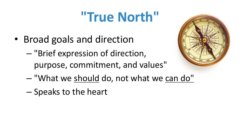 "True North" • Broad goals