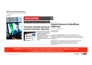 Google Conﬁdential and Proprietary
KUMPPANIT HYÖTYVÄT SEKÄ SUORISTA MAINOSTULOISTA (REVENUE-SHARE)
ETTÄ MAHDOLLISTA SPONSORITULOISTA
 