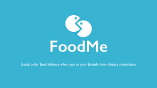 FoodMe
Easily order food delivery when you or your friends have dietary restrictions
 