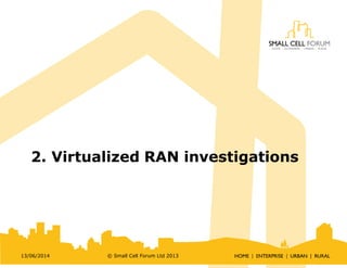 2. Virtualized RAN investigations
13/06/2014 © Small Cell Forum Ltd 2013
 