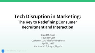 © 2021 CDP Institute. All rights reserved.
Tech Disruption in Marketing:
The Key to Redefining Consumer
Recruitment and Interaction
 