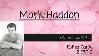 Mark Haddon 
¿Por qué escribe? 
Esther García 
2 ESO D 
 