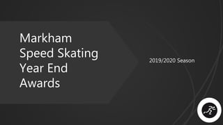 Markham
Speed Skating
Year End
Awards
2019/2020 Season
 