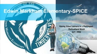 Edwin Markham Elementary-SPICE
Raising Global Learners in a Multilingual-
Multicultural World
EST. 1992
 