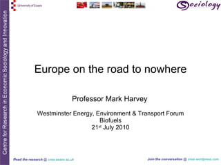 Europe on the road to nowhere Professor Mark Harvey   Westminster Energy, Environment & Transport Forum Biofuels 21 st  July 2010 