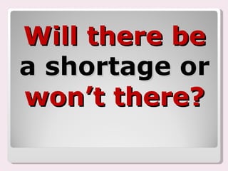 Will there be  a shortage or  won’t there? 