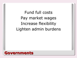 Governments Fund full costs Pay market wages Increase flexibility Lighten admin burdens 