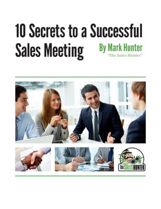 10 Secrets to a Successful
Sales Meeting By Mark Hunter
“The Sales Hunter”
 