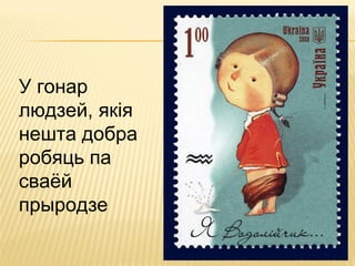У гонар
людзей, якія
нешта добра
робяць па
сваёй
прыродзе
 