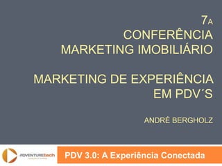 7A
           CONFERÊNCIA
   MARKETING IMOBILIÁRIO

MARKETING DE EXPERIÊNCIA
                EM PDV´S

                      ANDRÉ BERGHOLZ



    PDV 3.0: A Experiência Conectada
 