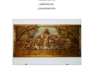 THE LAST SUPPER
AMERICAN OAK
2,30mX60CMX12CM
 