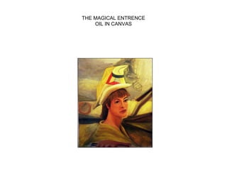 THE MAGICAL ENTRENCE
OIL IN CANVAS
 