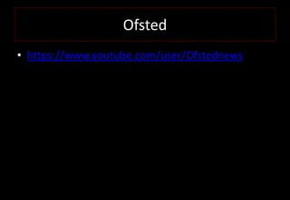 Ofsted
• https://www.youtube.com/user/Ofstednews
 