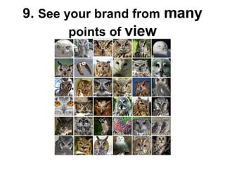 9.  See your brand from   many   points of  view 