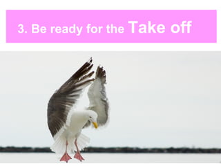3. Be ready for the  Take off  