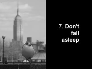 7.   Don't fall asleep 