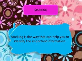 MARKING
Marking is the way that can help you to
identify the important information.
 