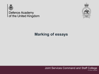 Joint Services Command and Staff College
© Crown Copyright
Marking of essays
 
