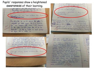 Pupils' responses show a heightened 
awareness of their learning. 
 