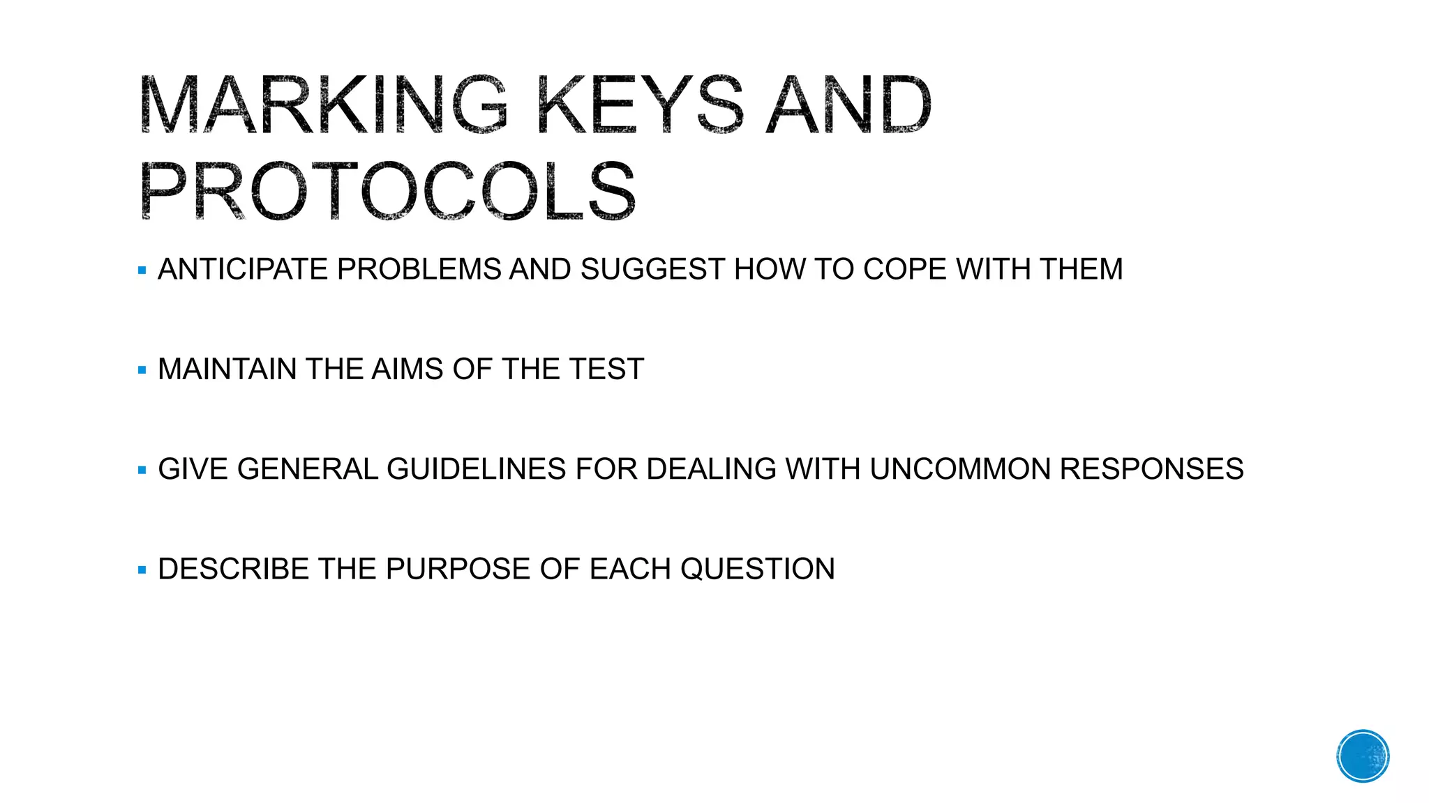 ļ§ ANTICIPATE PROBLEMS AND SUGGEST HOW TO COPE WITH THEM
ļ§ MAINTAIN THE AIMS OF THE TEST
ļ§ GIVE GENERAL GUIDELINES FOR DEALING WITH UNCOMMON RESPONSES
ļ§ DESCRIBE THE PURPOSE OF EACH QUESTION