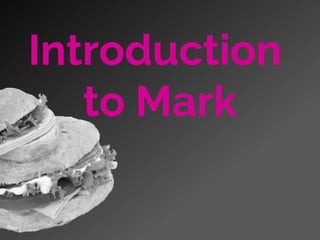 Introduction
to Mark
 